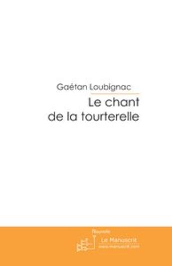 Couverture du livre « LE CHANT DE LA TOURTERELLE » de Gaétan Loubignac aux éditions Le Manuscrit