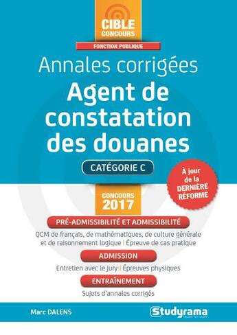 Couverture du livre « Annales corrigées agent de constatation des douanes ; catégorie C (concours 2017) » de Marc Dalens aux éditions Studyrama