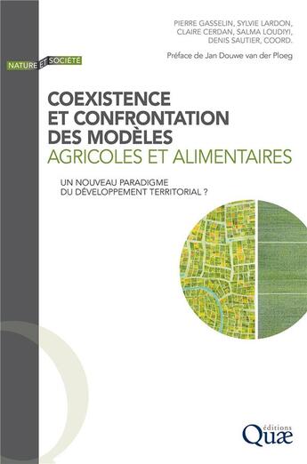 Couverture du livre « Coexistence et confrontation des modèles agricoles et alimentaires ; un nouveau paradigme du développement territorial ? » de Sylvie Lardon et Denis Sautier et Salma Loudiyi et Pierre Gasselin et Claire Cerdan aux éditions Quae