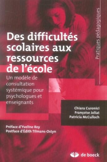 Couverture du livre « Des difficultés scolaires aux ressources de l'école ; un modèle de consultation systémique pour psychologues et enseigna » de Curonici/Rey/Joliat aux éditions De Boeck Superieur