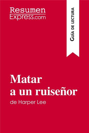 Couverture du livre « Matar a un ruisenor de Harper Lee (Guia de lectura) : Resumen y analisis completo » de Resumenexpress aux éditions Resumenexpress