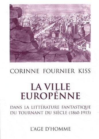 Couverture du livre « La ville européenne dans la littérature fantastique du tournant du siècle (1860-1915) » de Corinne Fournier Kiss aux éditions L'age D'homme