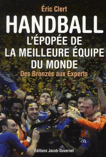 Couverture du livre « Handball ; l'épopée de la meilleure équipe du monde des bronzes aux experts » de Eric Clert aux éditions Jacob-duvernet