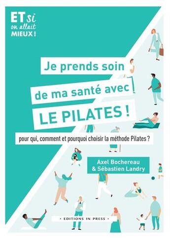 Couverture du livre « Je prends soin de ma santé avec le Pilates ! pour qui, comment et pourquoi choisir la méthode Pilates ? » de Landry Sebastien et Axel Bochereau aux éditions In Press