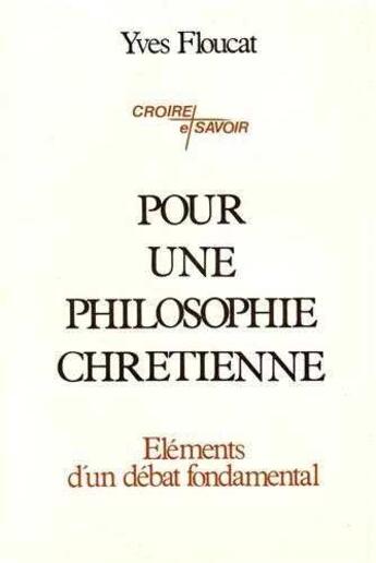 Couverture du livre « Pour une philosophie chrétienne : Eléments d'un débat fondamental » de Yves Floucat aux éditions Tequi