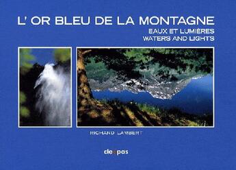 Couverture du livre « L'or bleu de la montagne ; eaux et lumières / waters and lights » de Lambert/Lachenal aux éditions Cleopas