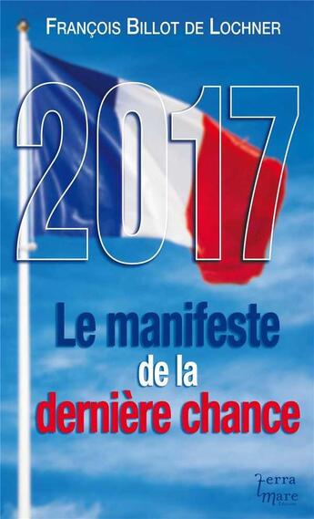 Couverture du livre « 2017, le manifeste de la derniere chance » de Francois Billot De L aux éditions Terramare