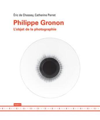 Couverture du livre « Philippe Gronon ; l'objet de la photographie » de Eric De Chassey et Catherine Perret aux éditions Mamco