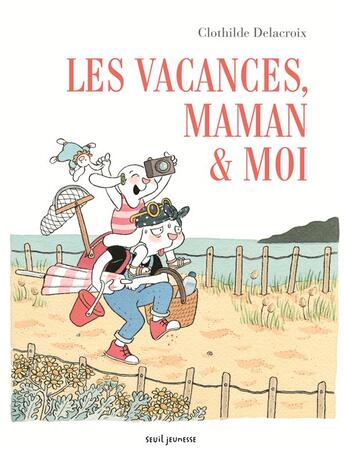 Couverture du livre « Les vacances, maman et moi » de Clothilde Delacroix aux éditions Seuil Jeunesse