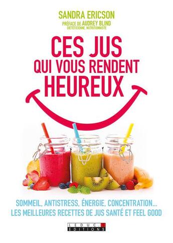 Couverture du livre « Ces jus qui vous rendent heureux : sommeil, antistress, énergie, concentration... 100 recettes de jus santé & feel good » de Sandra Ericson aux éditions Leduc