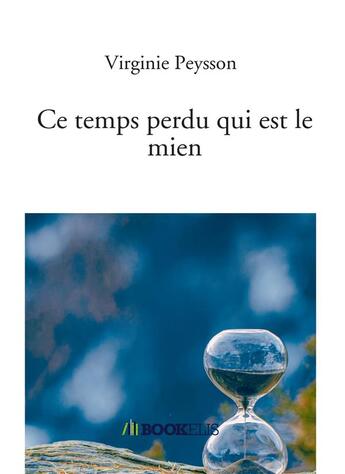 Couverture du livre « Ce temps perdu qui est le mien » de Virginie Peysson aux éditions Bookelis