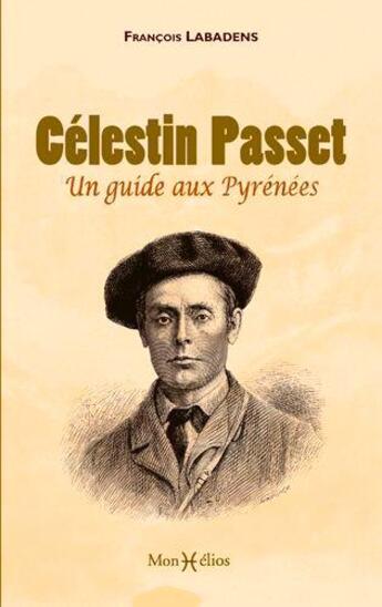 Couverture du livre « Célestin Passet ; un guide aux Pyrénées » de Francois Labadens aux éditions Monhelios