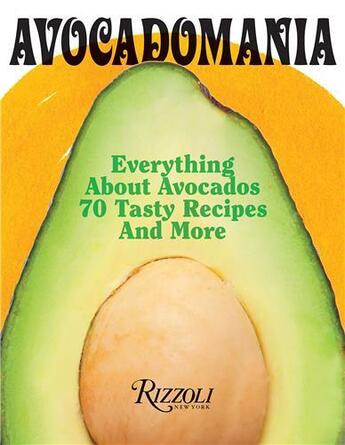 Couverture du livre « Avocadomania : everything about avocados 70 tasty recipes and more » de Deborah Holtz aux éditions Rizzoli