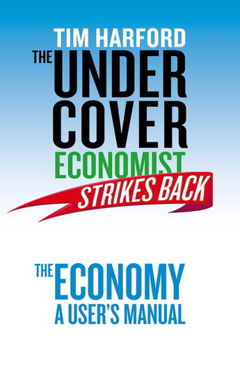 Couverture du livre « The Undercover Economist Strikes Back: The Economy - A User's Manual » de Tim Harford aux éditions Little Brown Book Group Digital