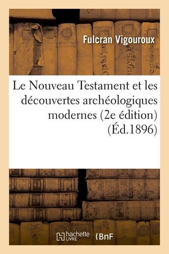 Couverture du livre « Le nouveau testament et les decouvertes archeologiques modernes (2e edition) (ed.1896) » de Vigouroux Fulcran aux éditions Hachette Bnf