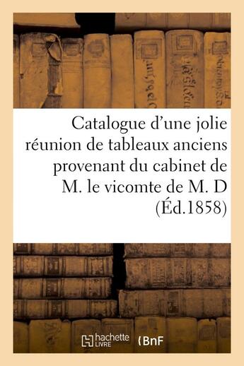 Couverture du livre « Catalogue d'une jolie reunion de tableaux anciens provenant du cabinet de m. le vicomte de m. d » de  aux éditions Hachette Bnf