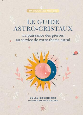 Couverture du livre « Le guide astro-cristaux : la puissance des pierres au service de votre thème astral » de Julia Boschiero et Amanda Wild aux éditions Le Lotus Et L'elephant