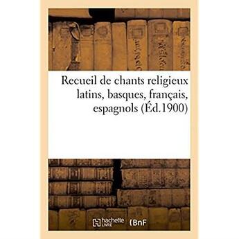 Couverture du livre « Recueil de chants religieux latins, basques, français, espagnols : à l'usage des élèves de l'école chrétienne de Hasparren » de Lasserre aux éditions Hachette Bnf