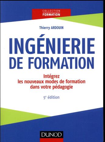 Couverture du livre « Ingénierie de formation ; analyser, concevoir, réaliser, évaluer (5e édition) » de Thierry Ardouin aux éditions Dunod