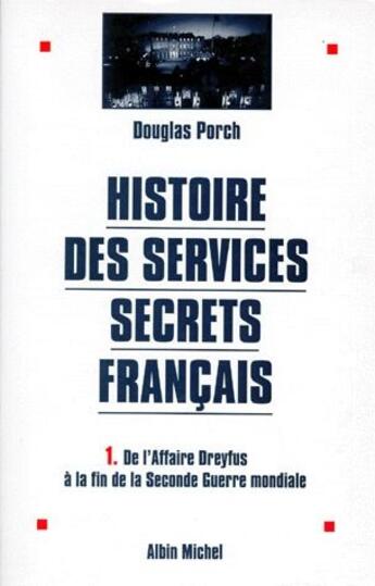 Couverture du livre « Histoire des services secrets francais t.1 ; de l'affaire Dreyfus à la fin de la Seconde Guerre mondiale » de Douglas Porch aux éditions Albin Michel