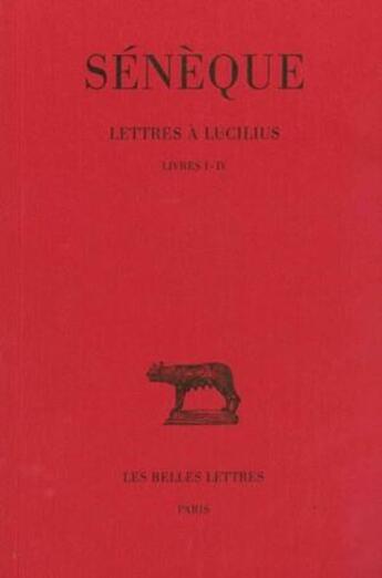 Couverture du livre « Lettres à Lucilius. Tome I : Livres I-IV » de Seneque aux éditions Belles Lettres