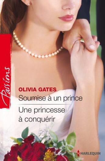 Couverture du livre « Soumise à un prince ; une princesse à conquérir » de Olivia Gates aux éditions Harlequin