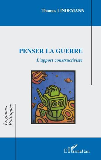 Couverture du livre « Penser la guerre ; l'apport constructiviste » de Thomas Lindemann aux éditions L'harmattan