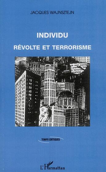Couverture du livre « Individu ; révolte et terrorisme » de Jacques Wajnsztejn aux éditions L'harmattan