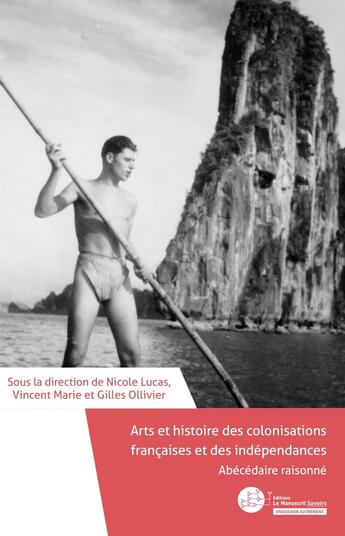 Couverture du livre « Abécédaire raisonné ; arts et histoire des colonisations françaises et des indépendances » de Vincent Marie et Nicole Lucas et Gilles Ollivier et Collectif aux éditions Le Manuscrit