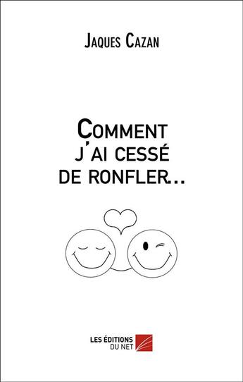 Couverture du livre « Comment j'ai cesse de ronfler... » de Jaques Cazan aux éditions Editions Du Net