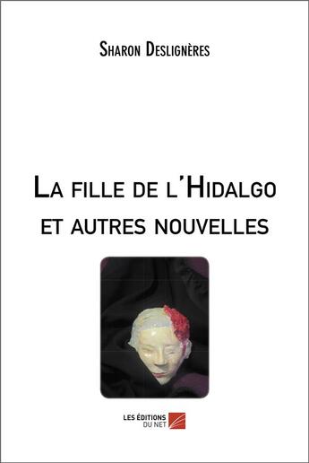 Couverture du livre « La fille de l'hidalgo et autres nouvelles » de Sharon Desligneres aux éditions Editions Du Net