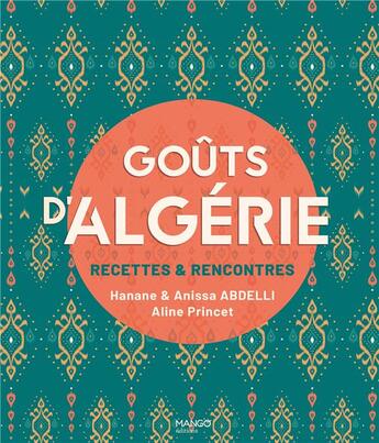 Couverture du livre « Goûts d'Algérie : recettes & rencontres » de Aline Princet et Hanane et Anissa Abdelli aux éditions Mango