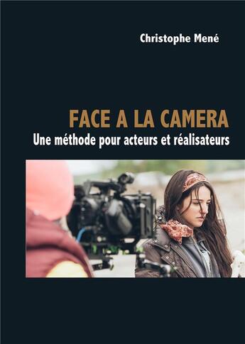 Couverture du livre « Face à la camera ; une méthode pour acteurs et réalisateurs » de Christophe Mene aux éditions Books On Demand