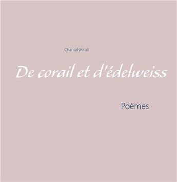 Couverture du livre « De corail et d'édelweiss ; poèmes » de Mirail Chantal aux éditions Books On Demand