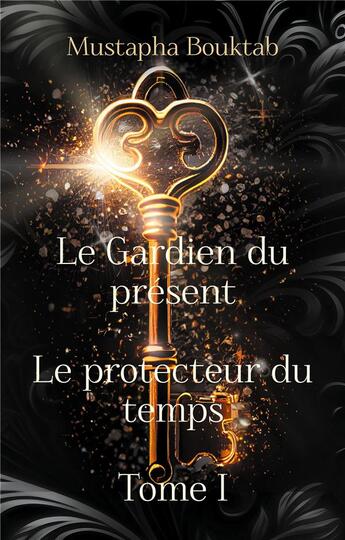 Couverture du livre « Le Gardien du présent : Alias Moussafir Le Protecteur du temps (Tome I) » de Mustapha Bouktab aux éditions Books On Demand