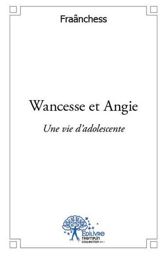 Couverture du livre « Wancesse et Angie ; une vie d'adolescente » de Fraanchess aux éditions Edilivre