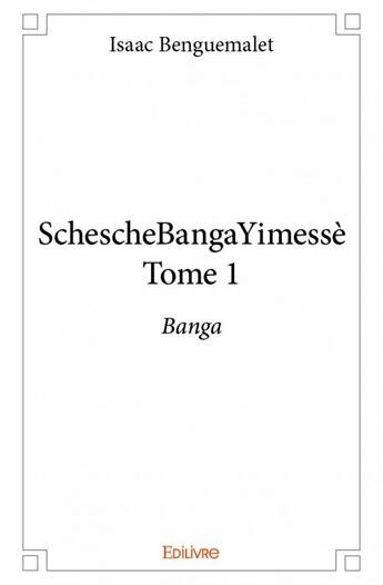 Couverture du livre « Scheschebangayimessé t.1 » de Isaac Benguemalet aux éditions Edilivre