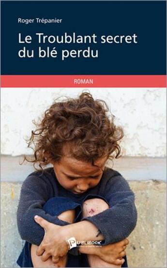 Couverture du livre « Le troublant secret du blé perdu » de Roger Trepanier aux éditions Publibook