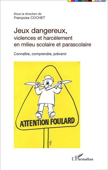 Couverture du livre « Jeux dangereux, violences et harcèlement en milieu scolaire et parascolaire ; connaitre, comprendre, prévenir » de Francoise Cochet aux éditions L'harmattan