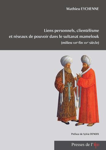 Couverture du livre « Liens personnels, clientelisme et reseaux de pouvoir dans le sultanat mamelouk (milieu xiiie-finxive » de Mathieu Eychenne aux éditions Presses De L'ifpo