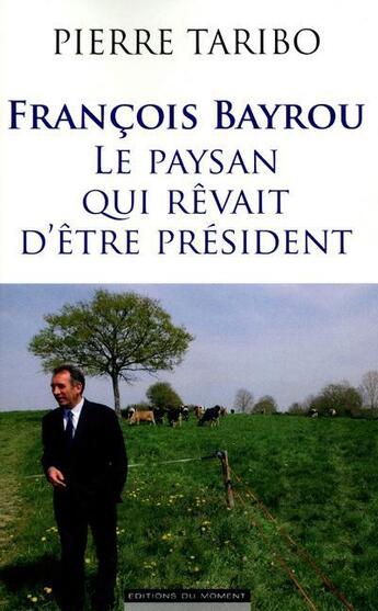 Couverture du livre « François Bayrou ; le paysan qui rêvait d'être président » de Pierre Taribo aux éditions Editions Du Moment