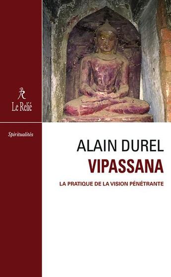 Couverture du livre « Vipassana ; la pratique de la vision pénétrante » de Alain Durel aux éditions Relie