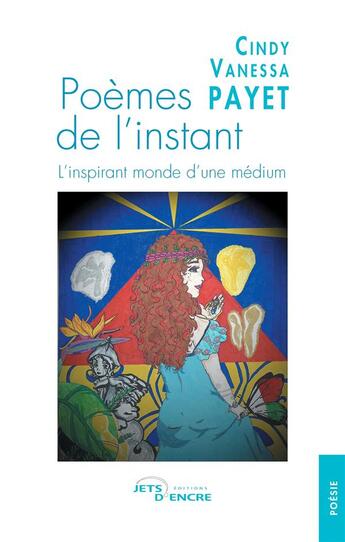 Couverture du livre « Poèmes de l'instant ; l'inspirant monde d'une médium » de Cindy Vanessa Payet aux éditions Jets D'encre