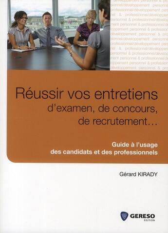 Couverture du livre « Réussir vos entretiens d'examen, de concours, de recrutement... guide à l'usage des candidats et des professionnels » de Gerard Kirady aux éditions Gereso