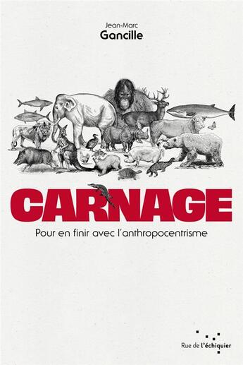 Couverture du livre « Carnage ; pour en finir avec l'anthropocentrisme » de Gancille Jean-Marc aux éditions Rue De L'echiquier