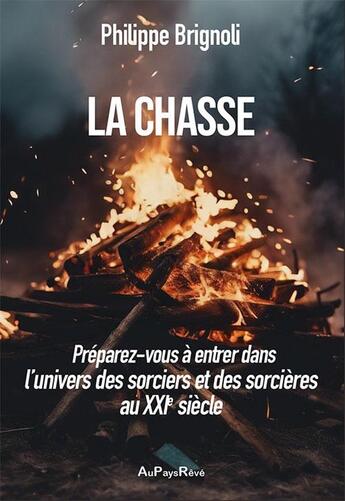 Couverture du livre « La chasse : Préparez-vous à entrer dans l'univers des sorciers et des sorcières au XXIe siècle » de Philippe Brignoli aux éditions Au Pays Reve