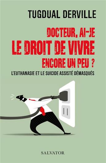 Couverture du livre « Docteur, ai-je le droit de vivre encore un peu ? l'euthanasie et le suicide assisté demasqués » de Tugdual Derville aux éditions Salvator