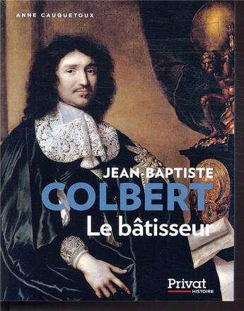 Couverture du livre « Jean-Baptiste Colbert ; le bâtisseur » de Anne Cauquetoux aux éditions Privat