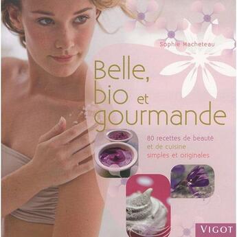 Couverture du livre « Belle, bio et gourmande » de Sophie Macheteau aux éditions Vigot