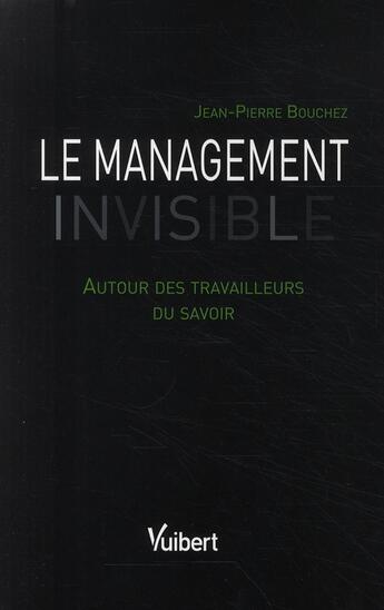 Couverture du livre « Le management invisible ; enquête sur les travailleurs du savoir » de Jean-Pierre Bouchez aux éditions Vuibert